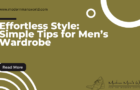 Effortless Style: Simple Tips for Men’s Wardrobe