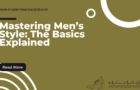 Mastering Men’s Style: The Basics Explained