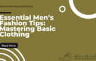 Essential Men’s Fashion Tips: Mastering Basic Clothing